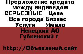 Предложение кредита между индивидом СЕРЬЕЗНЫЕ › Цена ­ 0 - Все города Бизнес » Услуги   . Ямало-Ненецкий АО,Губкинский г.